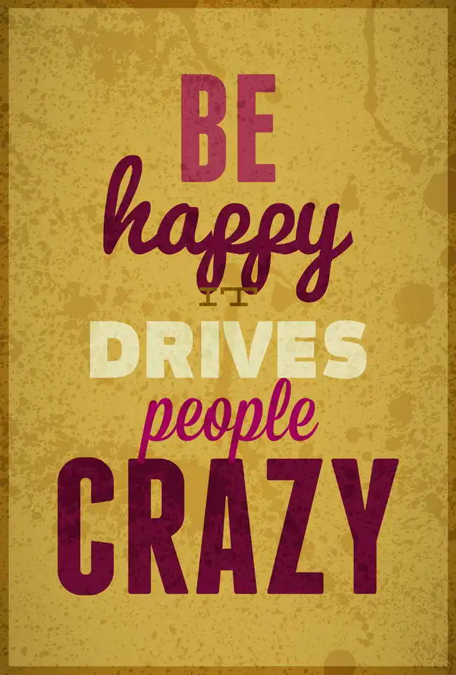 Unknown: Be happy, it drives people crazy