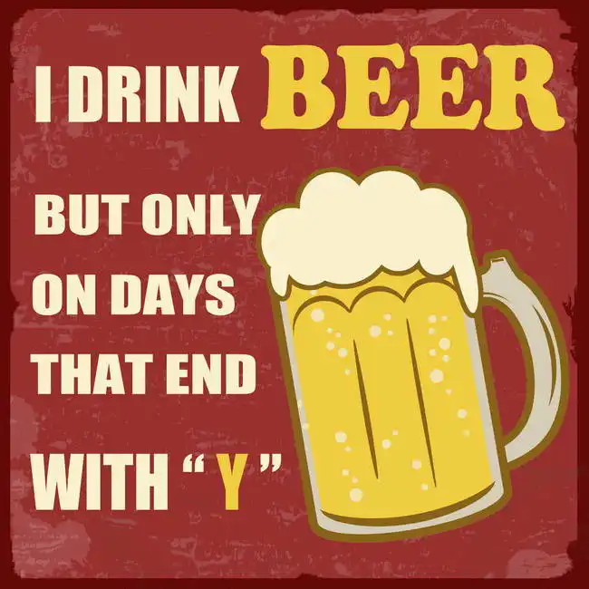 Unknown: I drink beer only on days that end with Y
