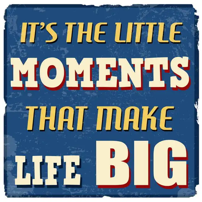 Unknown: Ce sont les petits moments qui font la grandeur de la vie