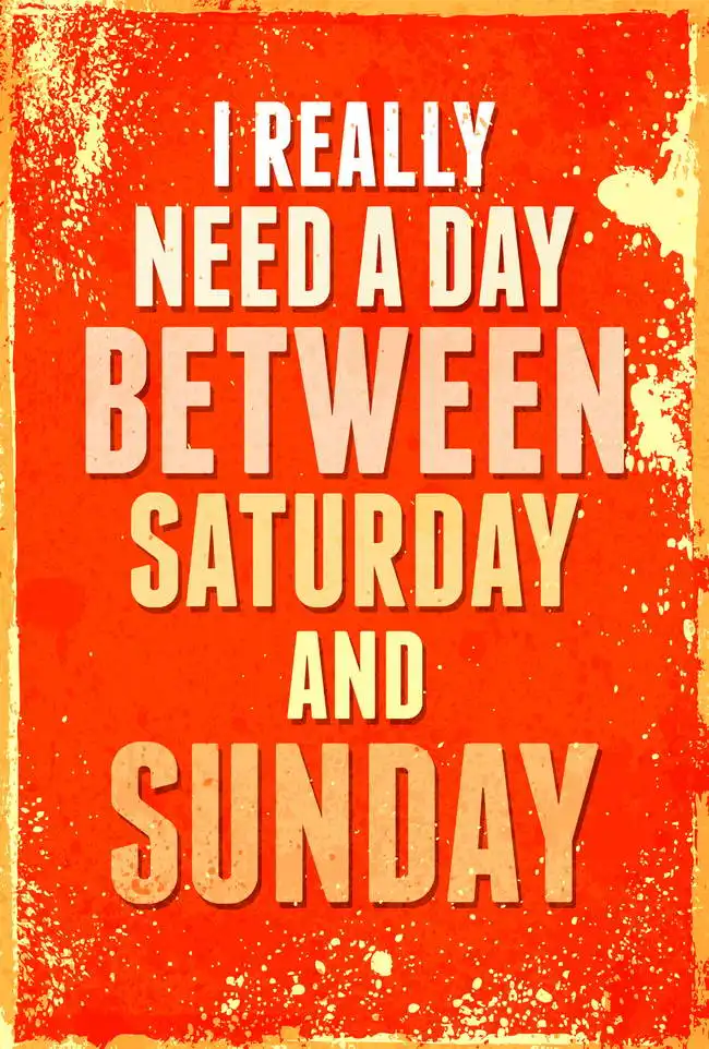 Unknown: I really need a day between Saturday and Sunday