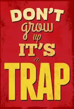 Unknown: Do not grow up, it is a trap