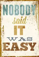 Unknown: Nobody said it was easy