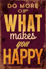 Unknown: Do more of what makes you happy