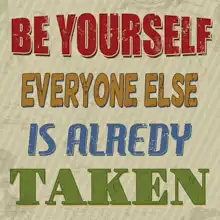 Unknown: Be yourself everyone else is alredy taken